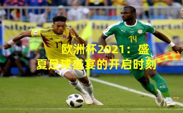 欧洲杯2021：盛夏足球盛宴的开启时刻