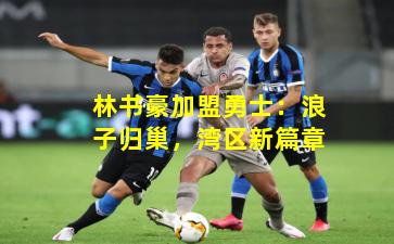 林书豪加盟勇士：浪子归巢，湾区新篇章